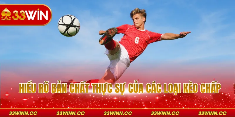 Hiểu rõ bản chất thực sự của các loại kèo chấp