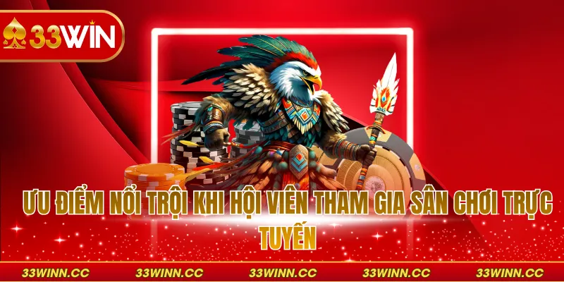 Ưu điểm nổi trội khi hội viên tham gia sân chơi trực tuyến